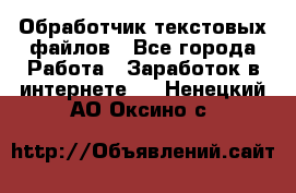 Обработчик текстовых файлов - Все города Работа » Заработок в интернете   . Ненецкий АО,Оксино с.